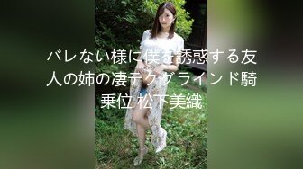 バレない様に僕を誘惑する友人の姉の凄テクグラインド騎乗位 松下美織