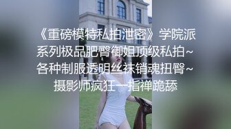 《重磅模特私拍泄密》学院派系列极品肥臀御姐顶级私拍~各种制服透明丝袜销魂扭臀~摄影师疯狂一指禅跪舔