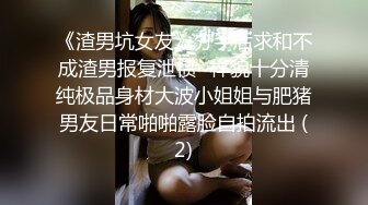 《渣男坑女友》分手后求和不成渣男报复泄愤~样貌十分清纯极品身材大波小姐姐与肥猪男友日常啪啪露脸自拍流出 (2)