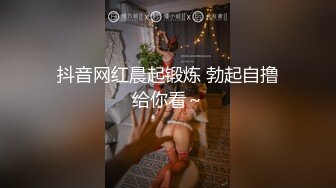 抖音网红晨起锻炼 勃起自撸给你看～