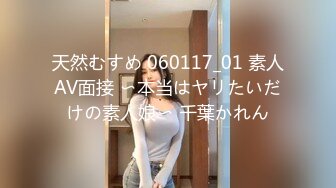 天然むすめ 060117_01 素人AV面接 〜本当はヤリたいだけの素人娘〜 千葉かれん