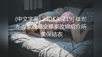 (中文字幕) [HDKA-219] はだかの家政婦全裸家政婦紹介所 美保結衣