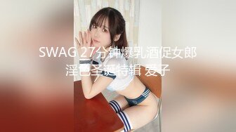 SWAG 27分钟爆乳酒促女郎淫色圣诞特辑 爱子