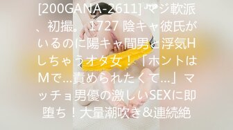 [200GANA-2611] マジ軟派、初撮。 1727 陰キャ彼氏がいるのに陽キャ間男と浮気Hしちゃうオタ女！「ホントはMで…責められたくて…」マッチョ男優の激しいSEXに即堕ち！大量潮吹き&連続絶