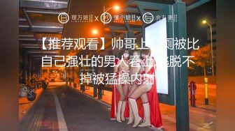 【推荐观看】帅哥上公厕被比自己强壮的男人看上,逃脱不掉被猛操内射