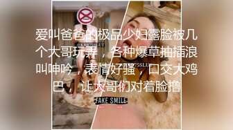 爱叫爸爸的极品少妇露脸被几个大哥玩弄，各种爆草抽插浪叫呻吟，表情好骚，口交大鸡巴， 让大哥们对着脸撸