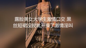 露脸美女大学生激情口交 黑丝短裙没脱就开操了激情淫叫