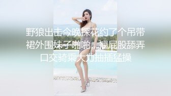 野狼出击今晚探花约了个吊带裙外围妹子啪啪，翘屁股舔弄口交骑乘大力抽插猛操