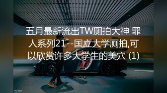 五月最新流出TW厕拍大神 罪人系列21--国立大学厕拍,可以欣赏许多大学生的美穴 (1)