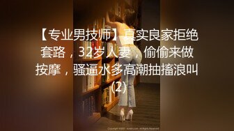 【专业男技师】真实良家拒绝套路，32岁人妻，偷偷来做按摩，骚逼水多高潮抽搐浪叫 (2)