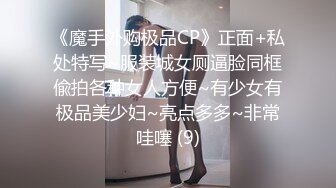 《魔手外购极品CP》正面+私处特写~服装城女厕逼脸同框偸拍各种女人方便~有少女有极品美少妇~亮点多多~非常哇噻 (9)