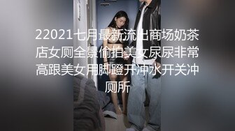 22021七月最新流出商场奶茶店女厕全景偷拍美女尿尿非常高跟美女用脚蹬开冲水开关冲厕所