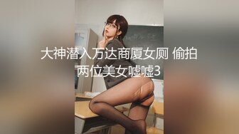 大神潜入万达商厦女厕 偷拍两位美女嘘嘘3