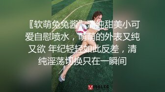 〖软萌兔兔酱〗清纯甜美小可爱自慰喷水，萌萌的外表又纯又欲 年纪轻轻如此反差，清纯淫荡切换只在一瞬间