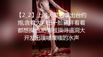 【2_2】上海天菜名媛出台约炮,含着大鸡巴一脸骚样看着都想操他,肥臀被操得逼洞大开发出噗嗤噗嗤的水声