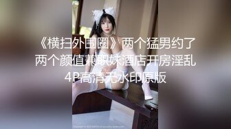 《横扫外围圈》两个猛男约了两个颜值兼职妹酒店开房淫乱4P高清无水印原版