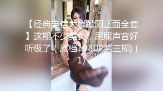 【经典电信大楼蹲厕正面全套】这期不少美女，尿尿声音好听极了（原档1080P第三期) (1)