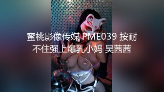 蜜桃影像传媒 PME039 按耐不住强上爆乳小妈 吴茜茜