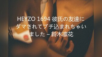 HEYZO 1694 彼氏の友達にダマされてブチ込まれちゃいました – 鈴木凛花