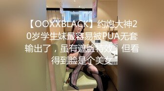 【OOXXBLACK】约炮大神20岁学生妹最容易被PUA无套输出了，虽有遮脸特效，但看得到脸是个美女